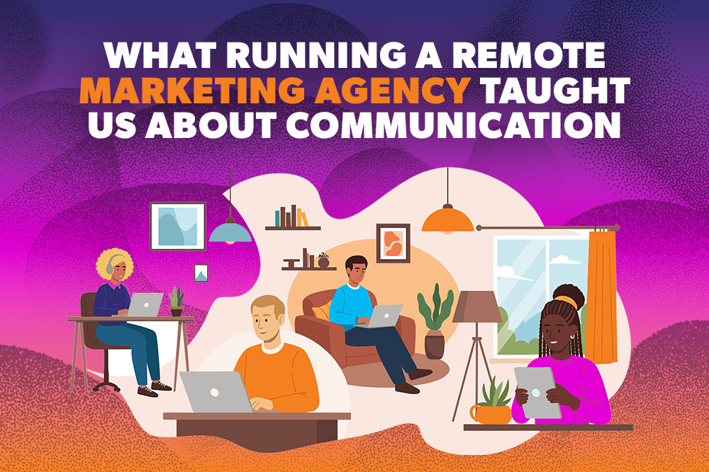 What Running a Remote Marketing Agency Taught Us About Communication
