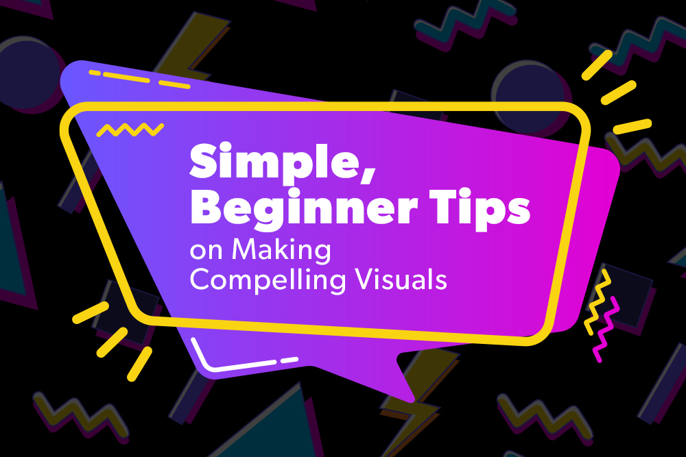 Simple, Beginner Tips for Making Compelling Visuals